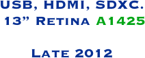 USB, HDMI, SDXC.
 13” Retina A1425

Late 2012